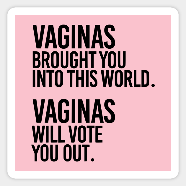 Vaginas Brought You Into This World Vaginas Will Take You Out Roe V Wade Sticker Teepublic 